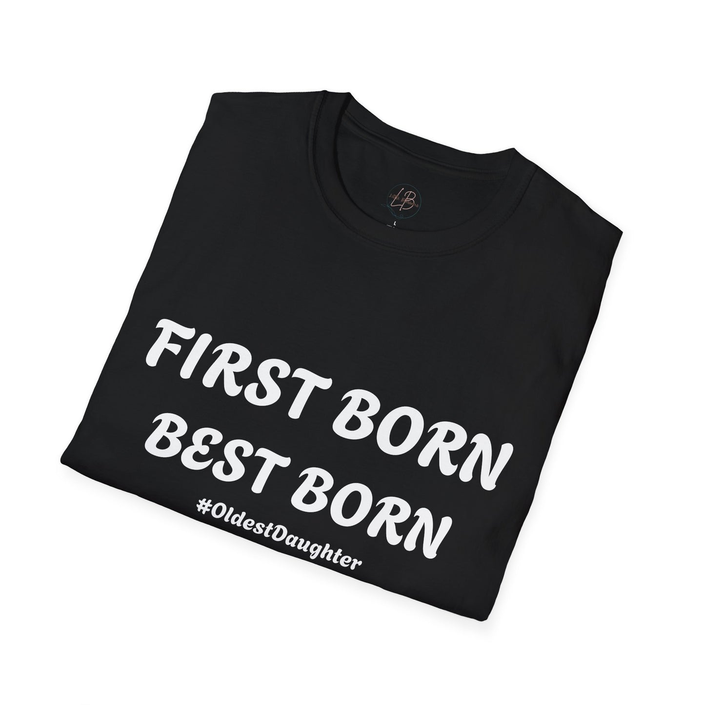 First Born Best Born Unisex Softstyle T-Shirt | Perfect Gift for Oldest Daughters, Birthday, Celebration, Family Tees, Casual Wear