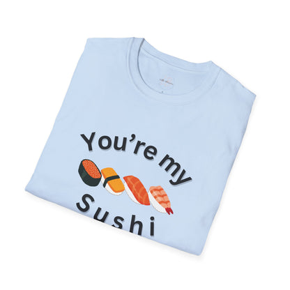 You're My Sushi Unisex T-Shirt | Cute Sushi Shirt | Fun Foodie Apparel | Perfect Gift for Sushi Lovers | Casual Wear | Foodie Celebration