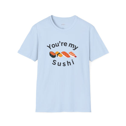 You're My Sushi Unisex T-Shirt | Cute Sushi Shirt | Fun Foodie Apparel | Perfect Gift for Sushi Lovers | Casual Wear | Foodie Celebration