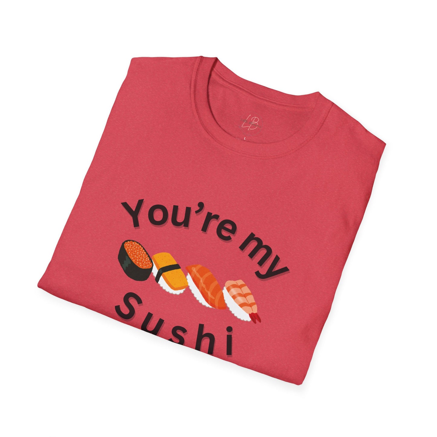 You're My Sushi Unisex T-Shirt | Cute Sushi Shirt | Fun Foodie Apparel | Perfect Gift for Sushi Lovers | Casual Wear | Foodie Celebration